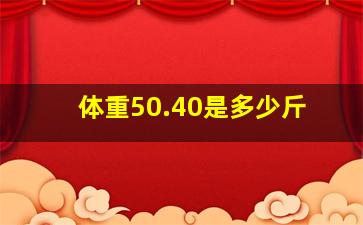 体重50.40是多少斤