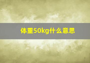 体重50kg什么意思