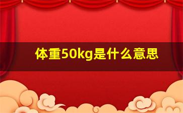 体重50kg是什么意思