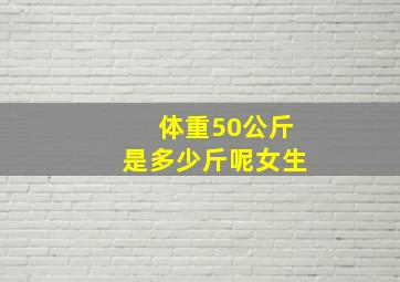 体重50公斤是多少斤呢女生