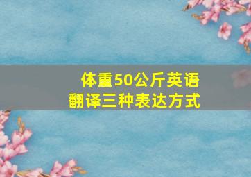 体重50公斤英语翻译三种表达方式