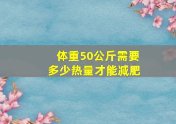 体重50公斤需要多少热量才能减肥