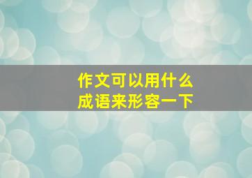 作文可以用什么成语来形容一下