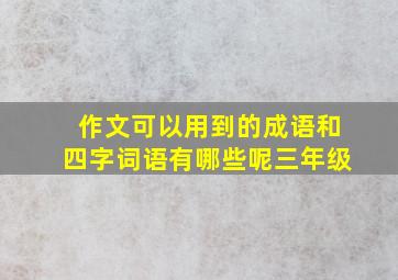 作文可以用到的成语和四字词语有哪些呢三年级