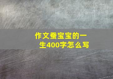 作文蚕宝宝的一生400字怎么写