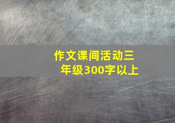 作文课间活动三年级300字以上