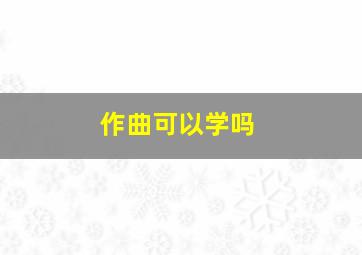 作曲可以学吗