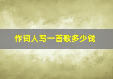 作词人写一首歌多少钱