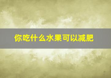 你吃什么水果可以减肥