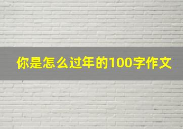 你是怎么过年的100字作文