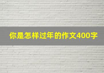 你是怎样过年的作文400字