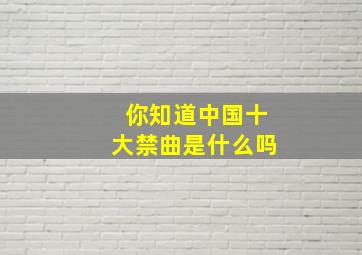 你知道中国十大禁曲是什么吗