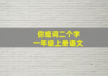 你组词二个字一年级上册语文