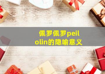 佩罗佩罗peilolin的隐喻意义