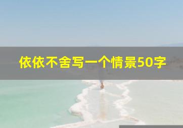 依依不舍写一个情景50字