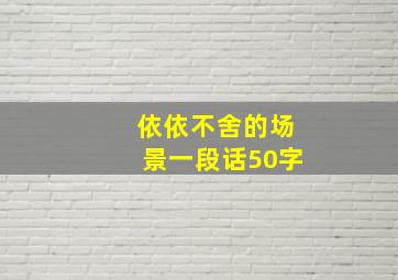 依依不舍的场景一段话50字