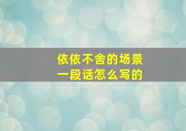 依依不舍的场景一段话怎么写的