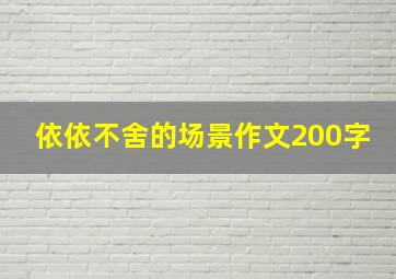 依依不舍的场景作文200字