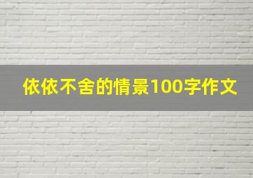 依依不舍的情景100字作文