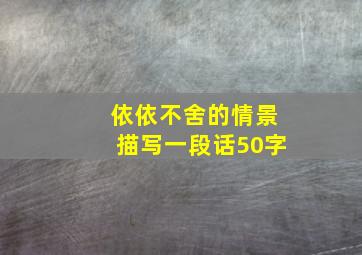 依依不舍的情景描写一段话50字