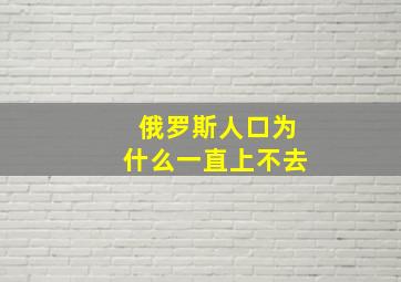 俄罗斯人口为什么一直上不去