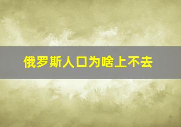 俄罗斯人口为啥上不去