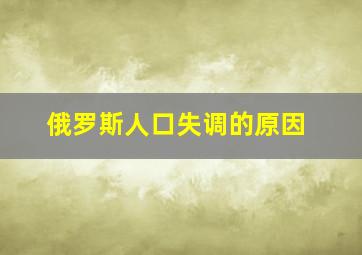 俄罗斯人口失调的原因