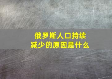 俄罗斯人口持续减少的原因是什么