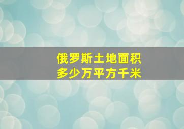 俄罗斯土地面积多少万平方千米