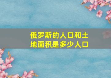 俄罗斯的人口和土地面积是多少人口