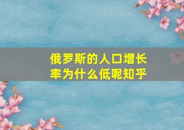 俄罗斯的人口增长率为什么低呢知乎