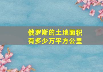 俄罗斯的土地面积有多少万平方公里