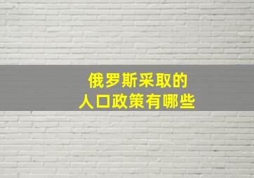 俄罗斯采取的人口政策有哪些