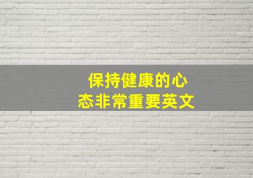 保持健康的心态非常重要英文