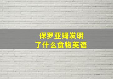 保罗亚姆发明了什么食物英语