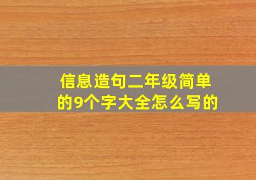 信息造句二年级简单的9个字大全怎么写的