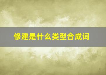 修建是什么类型合成词