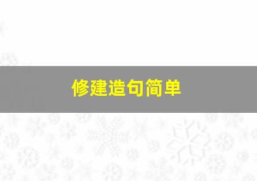 修建造句简单