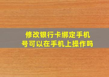 修改银行卡绑定手机号可以在手机上操作吗