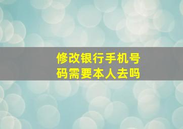 修改银行手机号码需要本人去吗