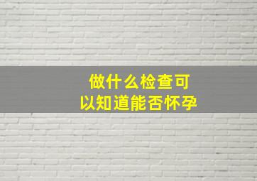 做什么检查可以知道能否怀孕