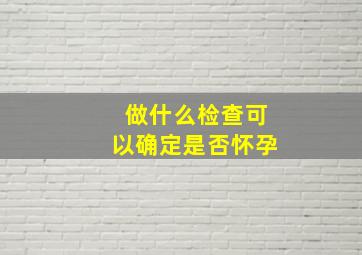 做什么检查可以确定是否怀孕