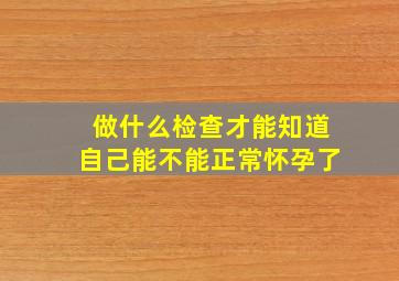 做什么检查才能知道自己能不能正常怀孕了