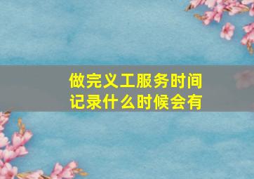 做完义工服务时间记录什么时候会有