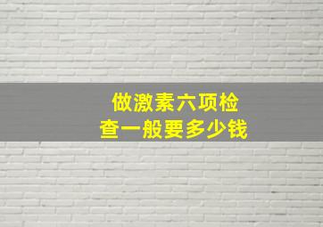 做激素六项检查一般要多少钱