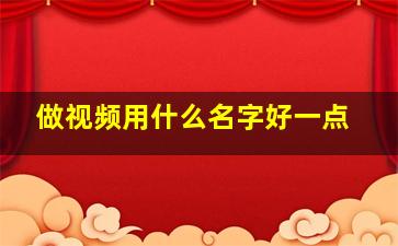 做视频用什么名字好一点