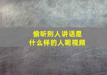 偷听别人讲话是什么样的人呢视频