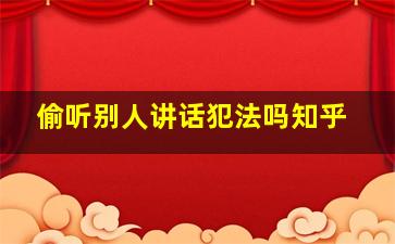 偷听别人讲话犯法吗知乎