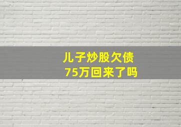 儿子炒股欠债75万回来了吗