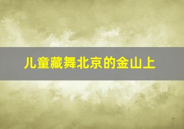 儿童藏舞北京的金山上